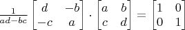 $ \frac{1}{ad-bc}\begin{bmatrix} d & -b \\ -c & a \end{bmatrix}\cdot\begin{bmatrix} a & b \\ c & d \end{bmatrix}=\begin{bmatrix} 1 & 0 \\ 0 & 1 \end{bmatrix}$