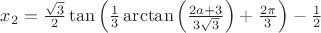 $x_2=\frac{\sqrt{3}}{2}\tan \left(\frac{1}{3}\arctan \left(\frac{2a+3}{3\sqrt{3}} \right)+\frac{2\pi}{3} \right)-\frac{1}{2}$