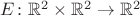 $E \colon \mathbb{R}^2 \times \mathbb{R}^2 \to \mathbb{R}^2$