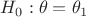 $H_0:\theta=\theta_1$