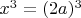 $x^3=(2a)^3$