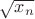 $\sqrt{x_n}$