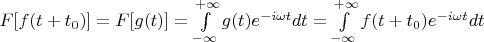 $F[f(t+t_0)] = F[g(t)] = \int\limits_{-\infty}^{+\infty}g(t)e^{-i\omega t}dt = \int\limits_{-\infty}^{+\infty}f(t+t_0)e^{-i\omega t}dt$