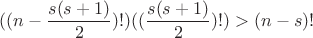 $$
((n-\frac{s(s+1)}{2})!)((\frac{s(s+1)}{2})!)} > (n-s)!
$$