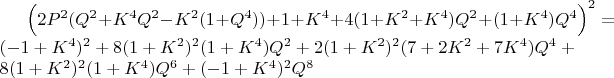 $\Bigl(2 P^2 (Q^2 + K^4 Q^2 - K^2 (1 + Q^4))+ 1 + K^4 + 4 (1 + K^2 + K^4) Q^2 + (1 + K^4) Q^4\Bigr)^2=\\
(-1 + K^4)^2 + 8 (1 + K^2)^2 (1 + K^4) Q^2 + 2 (1 + K^2)^2 (7 + 2 K^2 + 7 K^4) Q^4 +\\
 8 (1 + K^2)^2 (1 + K^4) Q^6 + (-1 + K^4)^2 Q^8$