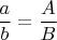$\dfrac{a}{b}=\dfrac{A}{B}$