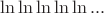 $\ln \ln \ln \ln \ln ...$