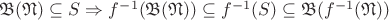 $\mathfrak B(\mathfrak N) \subseteq S \Rightarrow f^{-1}(\mathfrak B(\mathfrak N)) \subseteq f^{-1}(S) \subseteq \mathfrak B(f^{-1}(\mathfrak N))$