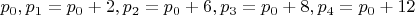 $p_0,p_1=p_0+2,p_2=p_0+6,p_3=p_0+8,p_4=p_0+12$