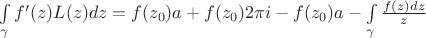 $\int\limits_{\gamma}^{}f'(z)L(z)dz=f(z_0) a+f(z_0) 2\pi i - f(z_0) a - \int\limits_{\gamma}^{}\frac{f(z)dz}{z}$