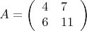 $$A=\left( \begin{array}{ll}
4&7\\
6&11
\end{array}\right)$$
