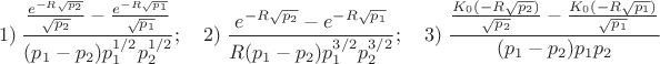 $$
1)\;\frac{\frac{e^{-R\sqrt{p_2}}}{\sqrt{p_2}}-\frac{e^{-R\sqrt{p_1}}}{\sqrt{p_1}}}{(p_1-p_2)p_1^{1/2}p_2^{1/2}};\quad
2)\;
\frac{e^{-R\sqrt{p_2}}-{e^{-R\sqrt{p_1}}}}{R(p_1-p_2)p_1^{3/2}p_2^{3/2}};\quad
3)\;\frac{\frac{K_0(-R\sqrt{p_2})}{\sqrt{p_2}}-\frac{K_0(-R\sqrt{p_1})}{\sqrt{p_1}}}{(p_1-p_2)p_1p_2}$$