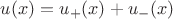 $u(x)=u_+(x)+u_-(x)$