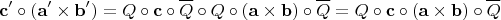 $$\[
{\mathbf{c'}} \circ \left( {{\mathbf{a'}} \times {\mathbf{b'}}} \right) = Q \circ {\mathbf{c}} \circ \overline{Q} \circ Q \circ \left( {{\mathbf{a}} \times {\mathbf{b}}} \right) \circ \overline{Q} = Q \circ {\mathbf{c}} \circ \left( {{\mathbf{a}} \times {\mathbf{b}}} \right) \circ \overline{Q}$$