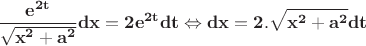 $\displaystyle \mathbf{\frac{e^{2t}}{\sqrt{x^2+a^2}}dx=2e^{2t}dt\Leftrightarrow dx=2.\sqrt{x^2+a^2}dt}$