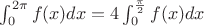 \int_{0}^{2\pi} f(x) dx = 4 \int_{0}^{\frac \pi 2} f(x) dx
