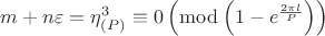 $\[
m + n\varepsilon  = \eta _{\left( P \right)} ^3  \equiv 0\left( {\bmod \left( {1 - e^{\frac{{2\pi l}}{P}} } \right)} \right)
\]$