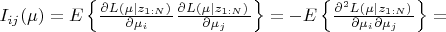 $I_{ij}(\mu)=E\left\lbrace \frac{\partial L(\mu \left\lvert z_{1:N})}{\partial \mu_i} \frac{\partial L(\mu \left\lvert z_{1:N})}{\partial \mu_j} \right\rbrace = - E\left\lbrace \frac{\partial^2 L(\mu \left\lvert z_{1:N})}{\partial \mu_i \partial \mu_j} \right\rbrace=$