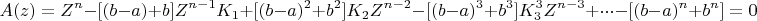 $$A(z)=Z^n-[(b-a)+b]Z^{n-1}K_1+[(b-a)^2+b^2]K_2Z^{n-2}-[(b-a)^3+b^3]K_3^3Z^{n-3}+\cdot\cdot\cdot-[(b-a)^n+b^n]=0$$