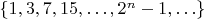 $\{1, 3, 7, 15, \ldots, 2^n - 1, \ldots\}$
