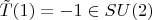 $\tilde{T}(1)=-1 \in SU(2)$