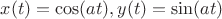 $x(t)=\cos(at), y(t)=\sin(at)$