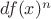 $df(x)^n$