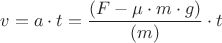 ${v}={a}\cdot{t}=\dfrac{({{F}-{\mu}\cdot{m}\cdot{g}})}{(m)}}\cdot{t}$