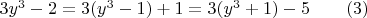 $3y^3-2=3(y^3-1)+1=3(y^3+1)-5\qquad (3)$