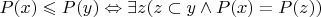 $P(x) \leqslant P(y) \Leftrightarrow \exists z (z \subset y \wedge P(x)=P(z))$