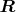 $\boldsymbol R$