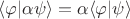 $\langle\varphi|\alpha\psi\rangle = \alpha\langle\varphi|\psi\rangle$