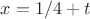 $x=1/4+t$