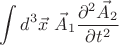 $$ \int d^3 \vec{x} \ \vec{A}_1\frac{\partial^2 \vec{A}_2}{\partial t^2}$$