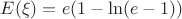 $E(\xi )=e(1-\ln(e-1))$ $E(\xi )=e(1-\ln(e-1))$
