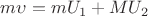 $m\upsilon = mU_1 + MU_2$