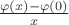 $\frac{ \varphi(x) - \varphi(0) }{ x }$