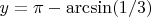 $y = \pi - \arcsin (1/3)$