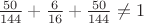 $\frac{50}{144}+\frac{6}{16}+\frac{50}{144} \neq 1
$