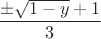 $$\frac{\pm\sqrt{1-y}+1}{3}$$