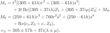 $$\begin{aligned}
M_*={}&t^2[(305+61h)r^2+(305-61h)s^2]\\
&+2t\operatorname{Re}[(305+37i\lambda)Z_1+(305+37i\mu)Z_2]+M_0,\\
M_0={}&(250+61h)r^4+760r^2s^2+(250-61h)s^4\\
&+\operatorname{Re}(c_+Z_3+c_-Z_4),\\
c_\pm={}&305\pm57h+37i(\lambda\pm\mu).
\end{aligned}$$