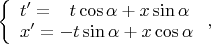 $\left\{\begin{array}{l}t'=\phantom{-}t\cos\alpha+x\sin\alpha\\x'=-t\sin\alpha+x\cos\alpha\end{array}\right.,$