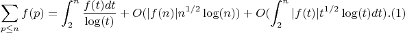 $$\sum_{p \leq n} {f(p)}=\int_2^n {\frac {f(t)dt}{\log(t)}}+O(|f(n)|n^{1/2}\log(n))+O(\int_2^n {|f(t)|t^{1/2}\log(t)dt}).(1)$$