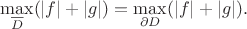 $$\max_{\overline D}(|f|+|g|)=\max_{\partial D}(|f|+|g|).$$