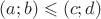 $(a;b) \leqslant (c;d)$