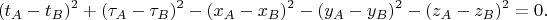 $$
(t_A - t_B)^2 + (\tau_A - \tau_B)^2 - (x_A - x_B)^2 - (y_A - y_B)^2 - (z_A - z_B)^2 = 0.
$$