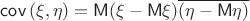 $\mathsf{cov}\,(\xi,\eta)=\mathsf{M}(\xi-\mathsf{M}\xi)\overline{(\eta-\mathsf{M}\eta)}$