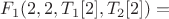 $F_1(2,2,T_1[2],T_2[2]) =$
