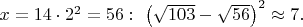 $x=14 \cdot 2^2=56:\ \left ( \sqrt{103}-\sqrt{56} \right )^2 \approx 7.$