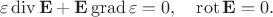 $$\varepsilon\operatorname{div}\mathbf{E}+\mathbf{E}\operatorname{grad}\varepsilon=0,\quad \operatorname{rot}\mathbf{E}=0.$$